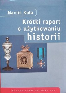 Marcin Kula • Krótki raport o użytkowaniu historii 