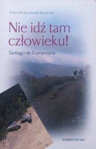 Andrzej Kołaczkowski-Bochenek • Nie idź tam człowieku. Santiago de Compostela