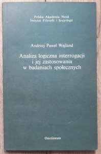 Andrzej Paweł Wejland • Analiza logiczna interrogacji i jej zastosowania w badaniach społecznych