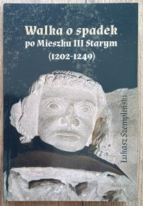Łukasz Szempliński • Walka o spadek po Mieszku III Starym (1202-1249)