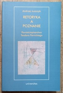 Andrzej Juszczyk • Retoryka a poznanie. Powieściopisarstwo Teodora Parnickiego [dedykacja autorska]