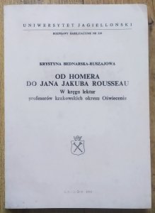 Krystyna Bednarska-Ruszajowa • Od Homera do Jana Jakuba Rousseau. W kręgu lektur profesorów krakowskich okresu Oświecenia