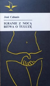 Jose Cabanis • Igranie z nocą. Bitwa o Tuluzę