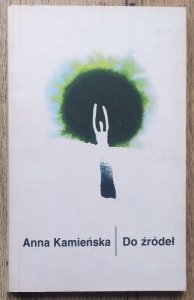 Anna Kamieńska • Do źródeł