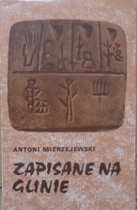 Antoni Mierzejewski • Zapisane na glinie [pismo klinowe, Mezopotamia]