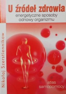 Nikołaj Szerstiennikow • U źródeł zdrowia. Energetyczne sposoby odnowy organizmu