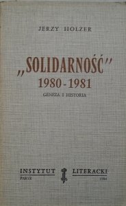 Jerzy Holzer • Solidarność 1980-1981. Geneza i historia [Instytut Literacki]