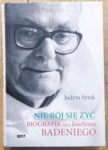 Judyta Syrek • Nie bój się żyć. Biografia ojca Joachima Badeniego