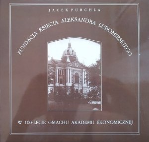 Jacek Purchla • Fundacja księcia Aleksandra Lubomirskiego w 100-lecie gmachu Akademii Ekonomicznej