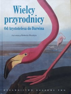 red. Robert Huxley • Wielcy przyrodnicy. Od Arystotelesa do Darwina
