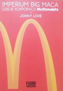 John F. Love • Imperium Big Maca. Dzieje korporacji McDonald's
