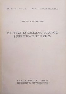 Stanisław Grzybowski • Polityka kolonialna Tudorów i pierwszych Stuartów