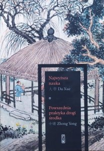 Najwyższa nauka - Da Xue. Powszechna praktyka drogi środka - Zhong Yong