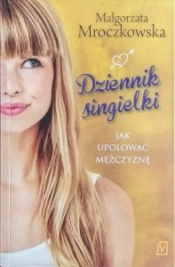 Małgorzata Mroczkowska • Dziennik singielki czyli jak upolować mężczyznę