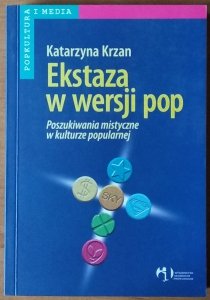 Katarzyna Krzan • Ekstaza w wersji pop. Poszukiwania mistyczne w kulturze popularnej