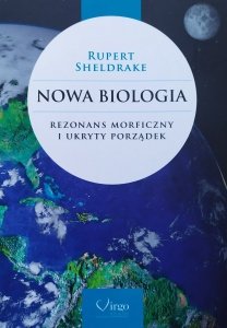 Rupert Sheldrake • Nowa Biologia. Rezonans morficzny i ukryty porządek