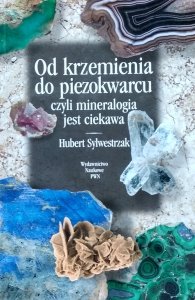 Hubert Sylwestrzak • Od krzemienia do piezokwarcu, czyli mineralogia jest ciekawa