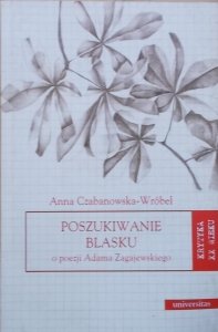 Anna Czabanowska-Wróbel • Poszukiwanie blasku. O poezji Adama Zagajewskiego 