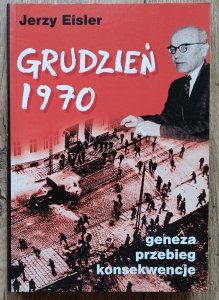 Jerzy Eisler • Grudzień 1970: geneza, przebieg, konsekwencje