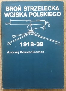 Andrzej Konstankiewicz • Broń strzelecka Wojska Polskiego 1918-39