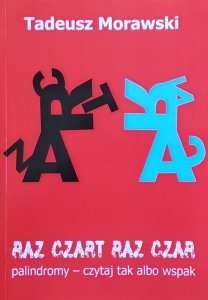 Tadeusz Morawski • Raz czart raz czar. Palindromy - czytaj tak albo wspak