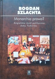 Bogdan Szlachta • Monarchia prawa? Angielska myśl polityczna doby Tudorów