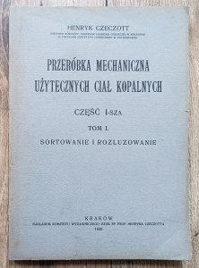 Henryk Czeczott • Przeróbka mechaniczna użytecznych ciał kopalnych tom 1: sortowanie i rozluzowanie / 1930