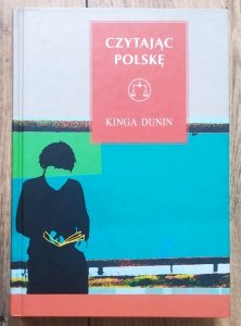 Kinga Dunin • Czytając Polskę. Literatura polska po roku 1989 wobec dylematów nowoczesności