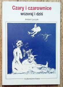 Antoni Łuczak • Czary i czarownice wczoraj i dziś