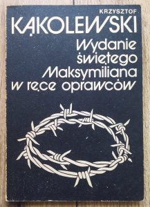 Krzysztof Kąkolewski • Wydanie świętego Maksymiliana w ręce oprawców