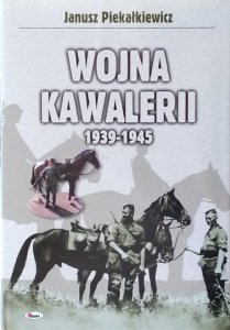 Janusz Piekałkiewicz • Wojna kawalerii 1939 - 1945