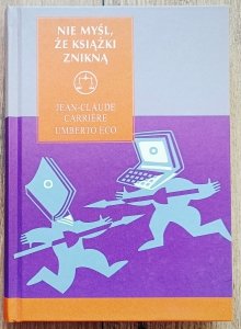 Jean Claude Carriere, Umberto Eco • Nie myśl, że książki znikną