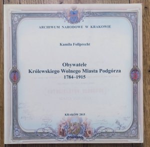 Kamila Follprecht • Obywatele Królewskiego Wolnego Miasta Podgórza 1784-1915