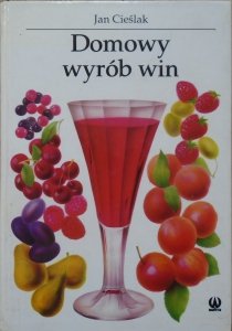 Jan Cieślak • Domowy wyrób win owocowych, miodów pitnych, wódek, likierów, coctailów