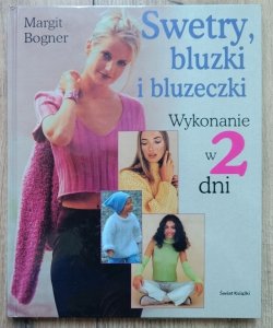Margit Bogner • Swetry, bluzki i bluzeczki. Wykonanie w 2 dni