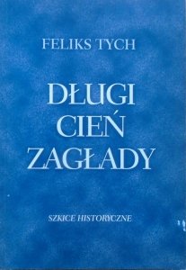 Feliks Tych • Długi cień zagłady. Szkice historyczne [Zagłada Żydów]