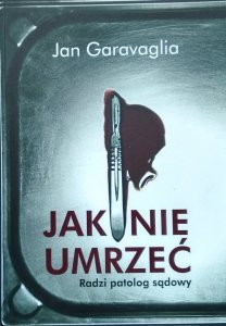 Jan Garavaglia • Jak nie umrzeć. Radzi patolog sądowy