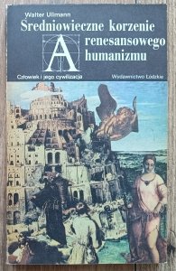 Walter Ullmann • Średniowieczne korzenie renesansowego humanizmu