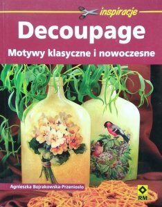 Bojrakowska-Przeniosło Agnieszka • Decoupage. Motywy klasyczne i nowoczesne
