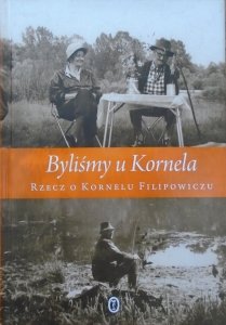 Byliśmy u Kornela • Rzecz o Kornelu Filipowiczu