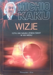 Michio Kaku • Wizje czyli jak nauka zmieni świat w XXI wieku