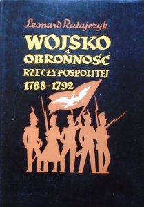 Leonard Ratajczyk • Wojsko i obronność Rzeczypospolitej 1788-1792