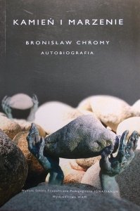 Bronisław Chromy • Kamień i marzenie. Autobiografia