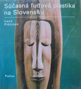 Irena Pisutova • Sucasna ludova plastika na Slovensku