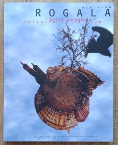 Mirosław Rogala • Gesty wolności: prace 1975-2000