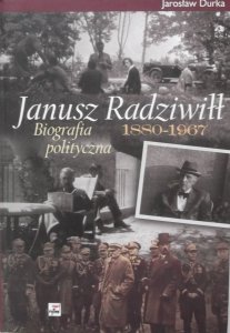 Jarosław Durka • Janusz Radziwiłł 1880-1967. Biografia polityczna