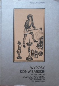 Alicja Konarska • Wyroby konwisarskie w zbiorach Muzeum Pomorza Środkowego w Słupsku [konwisarstwo]