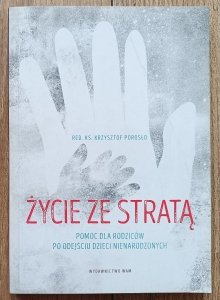 Życie ze stratą. Pomoc dla rodziców po odejściu dzieci nienarodzonych