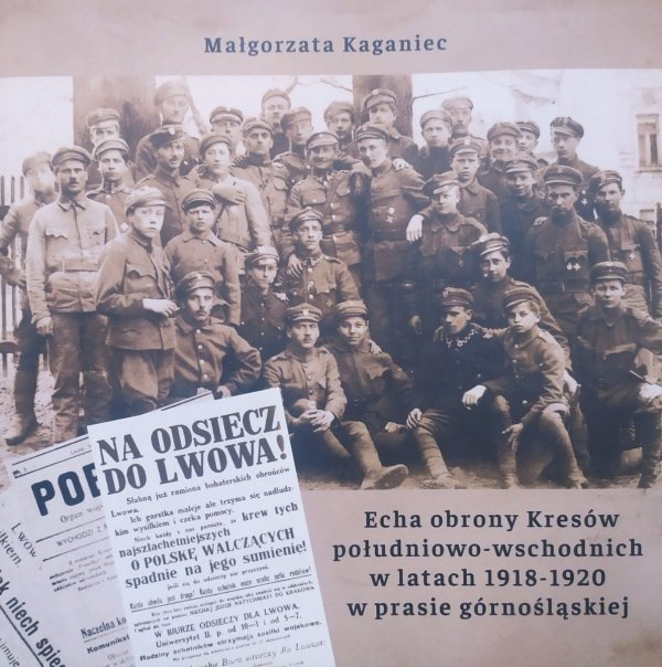 Małgorzata Kaganiec Echa obrony Kresów południowo-wschodnich w latach 1918-1920 w prasie górnośląskiej
