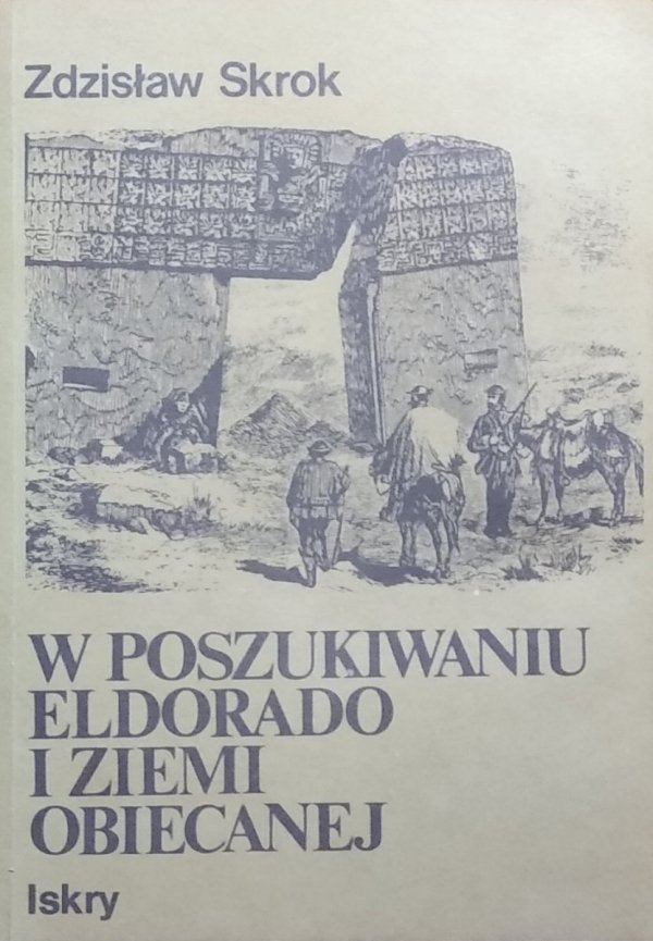 Zdzisław Skrok • W poszukiwaniu Eldorado i Ziemi Obiecanej 